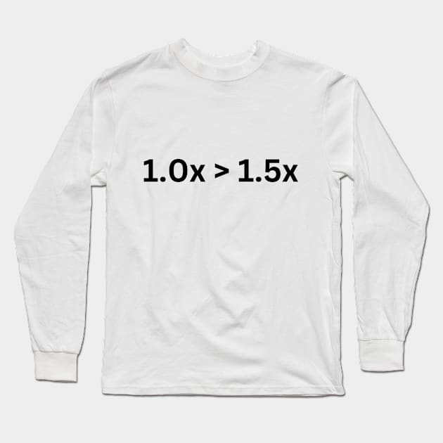 1.0 is greater than 1.5x Long Sleeve T-Shirt by Fitness in Philosophy